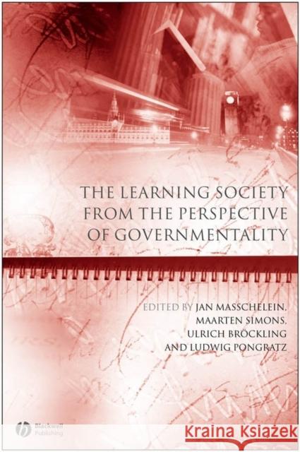 The Learning Society from the Perspective of Governmentality Jan Masschelein Maarten Simons Ulrich Brockling 9781405156028
