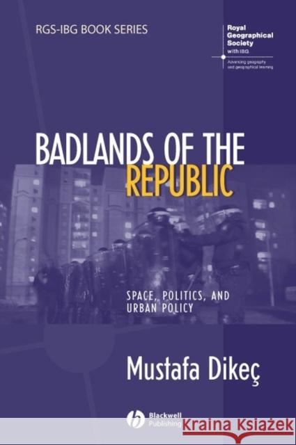 Badlands of the Republic: Space, Politics and Urban Policy Dikec, Mustafa 9781405156301 Blackwell Publishers