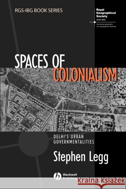 Spaces of Colonialism: Delhi's Urban Governmentalities Legg, Stephen 9781405156325