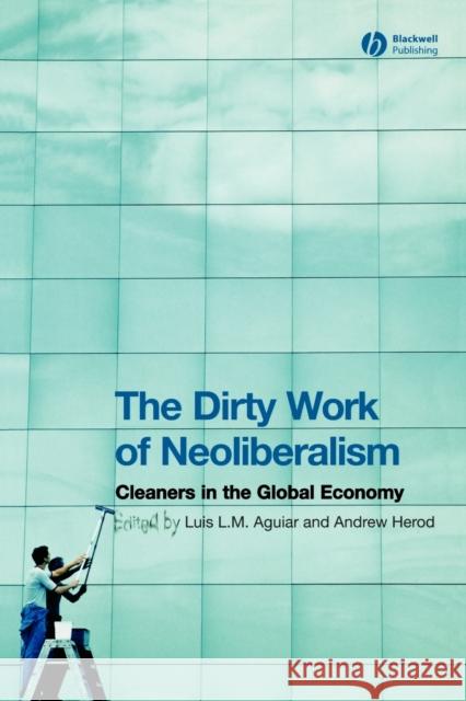 The Dirty Work of Neoliberalism: Cleaners in the Global Economy Aguiar, Luis L. M. 9781405156363