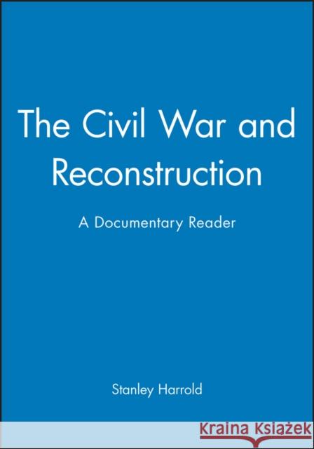 The Civil War and Reconstruction: A Documentary Reader Harrold, Stanley 9781405156646 Blackwell Publishers