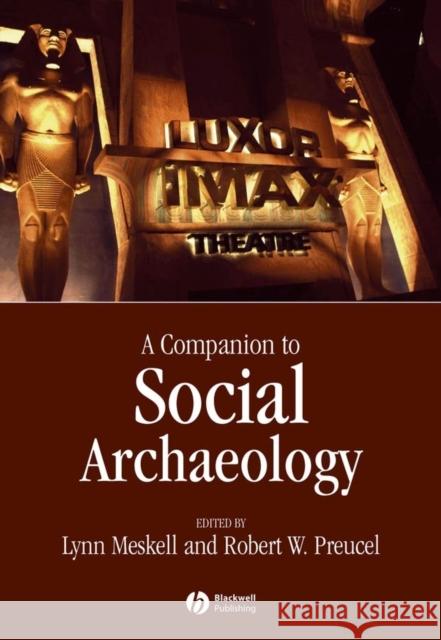 A Companion to Social Archaeology Lynn Meskell Robert Preucel 9781405156783