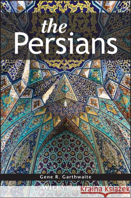 The Persians Gene R. Garthwaite 9781405156806 Blackwell Publishers