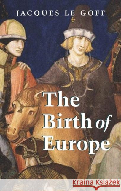 The Birth of Europe Jacques L Janet Lloyd 9781405156820