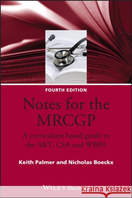 Notes for the MRCGP: A Curriculum Based Guide to the AKT, CSA and WBPA Palmer, Keith 9781405157247 0