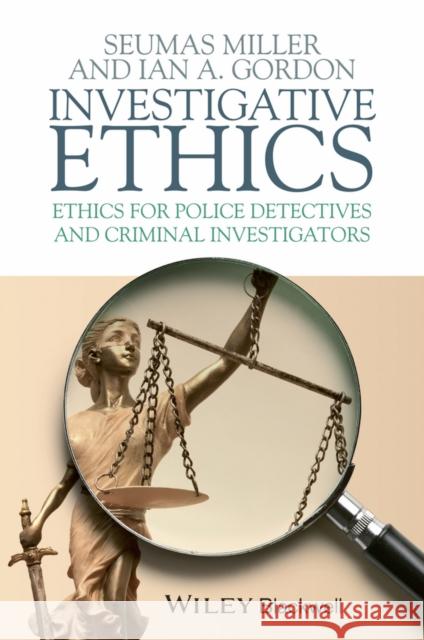 Investigative Ethics: Ethics for Police Detectives and Criminal Investigators Miller, Seumas 9781405157735 John Wiley & Sons