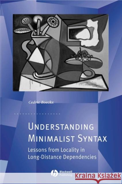 Understanding Minimalist Syntax: Lessons from Locality in Long-Distance Dependencies Boeckx, Cedric 9781405157940 Blackwell Publishers