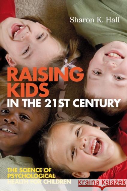 Raising Kids in the 21st Century: The Science of Psychological Health for Children Hall, Sharon K. 9781405158053