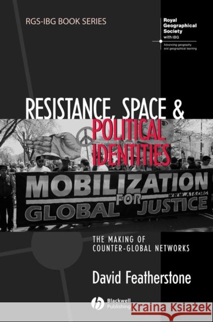 Resistance, Space and Political Identities: The Making of Counter-Global Networks Featherstone, David 9781405158084