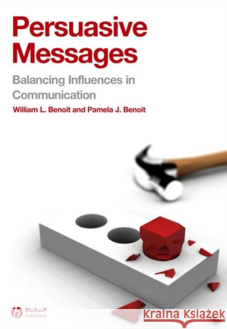 Persuasive Messages: The Process of Influence Benoit, Pamela 9781405158206 Blackwell Publishers