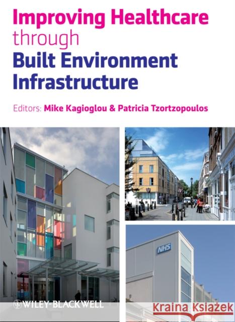 Improving Healthcare Through Built Environment Infrastructure Kagioglou, Michail 9781405158657