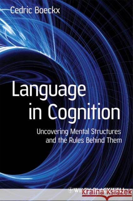Language in Cognition: Uncovering Mental Structures and the Rules Behind Them Boeckx, Cedric 9781405158817