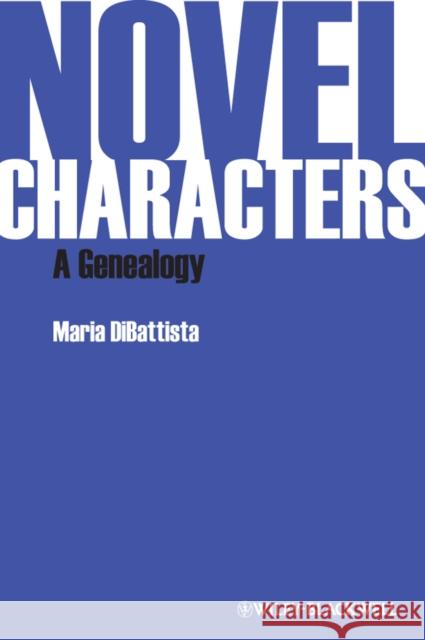 Novel Characters: A Genealogy DiBattista, Maria 9781405159517