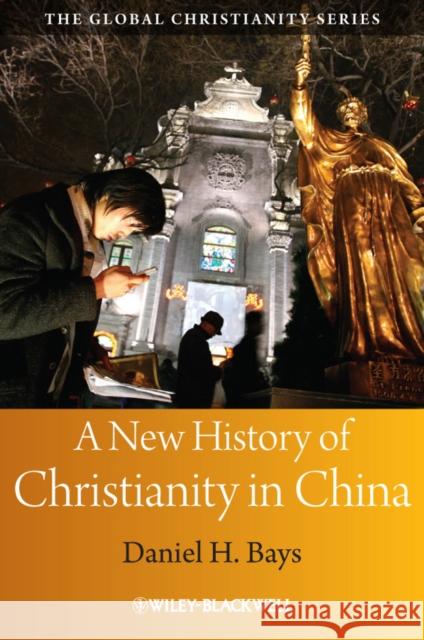 A New History of Christianity in China Daniel H. Bays 9781405159548