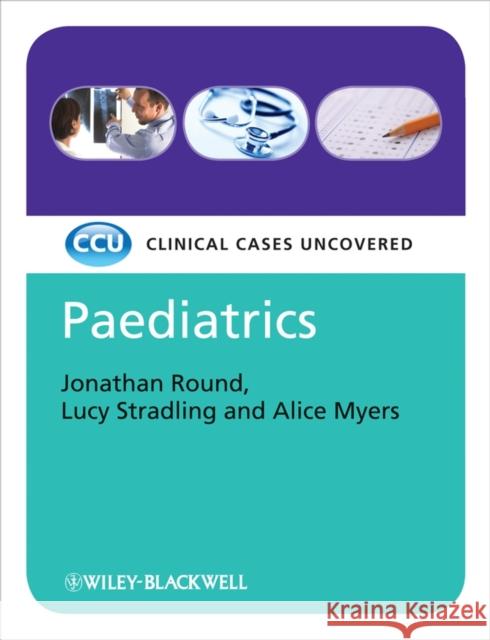 Paediatrics: Clinical Cases Uncovered Round, Jonathan J. 9781405159845