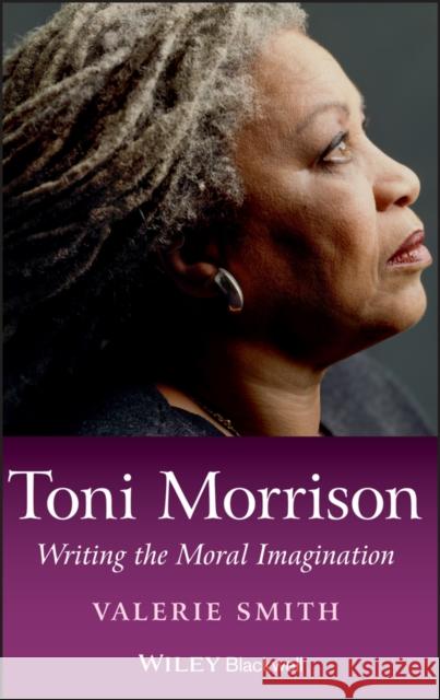 Toni Morrison: Writing the Moral Imagination Smith, Valerie 9781405160339 0