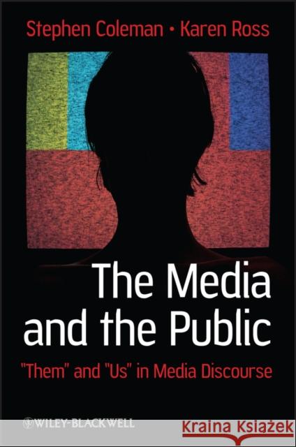 The Media and the Public: Them and Us in Media Discourse Coleman, Stephen 9781405160414 0