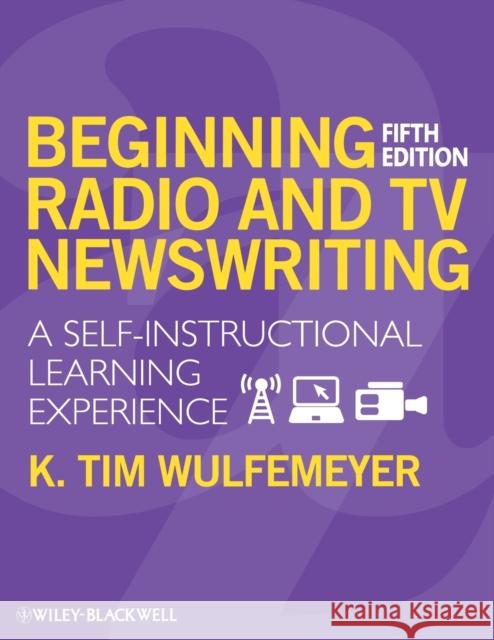 Beginning Radio TV Newswriting Wulfemeyer, K. Tim 9781405160421
