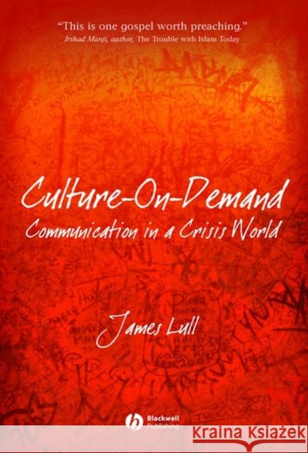 Culture-On-Demand: Communication in a Crisis World Lull, James 9781405160643 Blackwell Publishers
