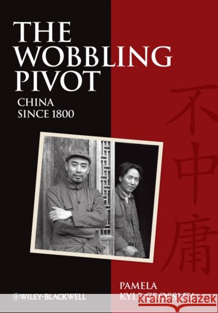 The Wobbling Pivot, China Since 1800: An Interpretive History Crossley, Pamela Kyle 9781405160797