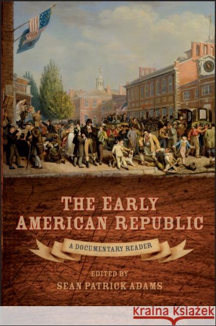 The Early American Republic: A Documentary Reader Adams, Sean Patrick 9781405160971