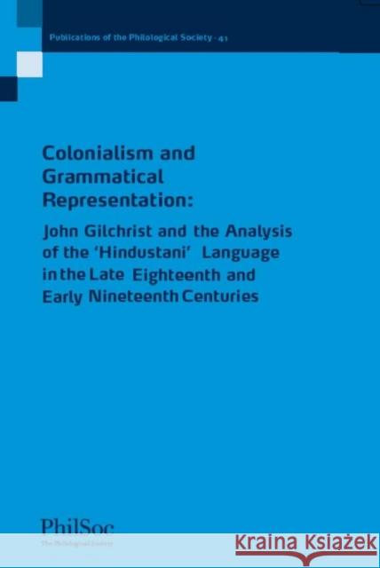 Colonialism and Grammatical Representation: John Gilchrist and the Analysis of the 'Hindustani' Language in the Late Eighteenth and Early Nineteenth C Steadman-Jones, Richard 9781405161329 Blackwell Publishers