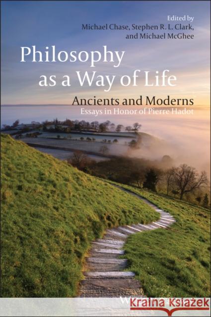 Philosophy as a Way of Life: Ancients and Moderns - Essays in Honor of Pierre Hadot Chase, Michael 9781405161619