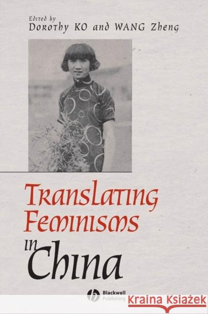 Translating Feminisms in China Dorothy Ko Zheng Wang Dorothy Ko 9781405161701 Blackwell Publishers
