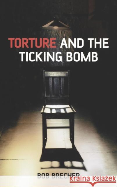 Torture and the Ticking Bomb Robert Brecher 9781405162012 Blackwell Publishers