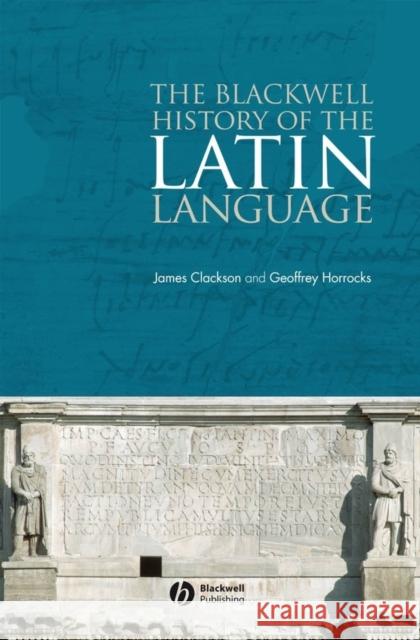 The Blackwell History of the Latin Language James Clackson Geoffrey Horrocks Geoffrey Horrocks 9781405162098 Blackwell Publishers