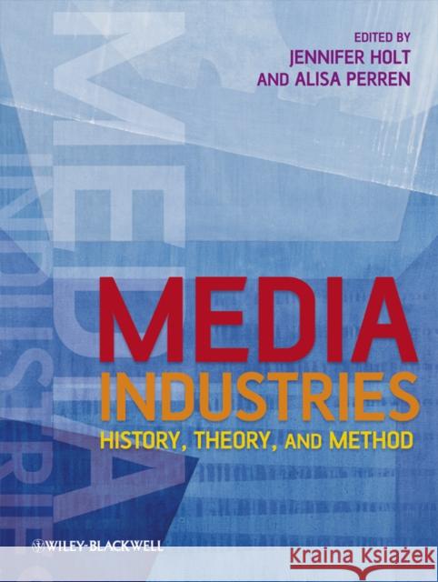 Media Industries: History, Theory, and Method Holt, Jennifer 9781405163415