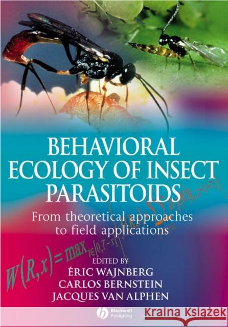Behavioral Ecology of Insect Parasitoids: From Theoretical Approaches to Field Applications Wajnberg, Eric 9781405163477 Blackwell Publishers