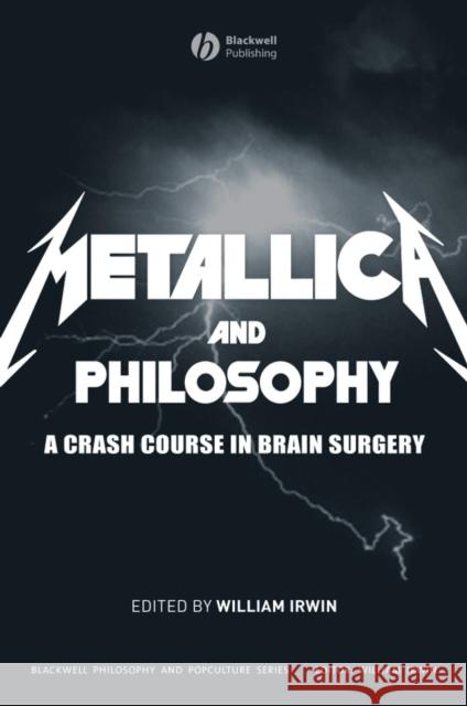 Metallica and Philosophy: A Crash Course in Brain Surgery Irwin, William 9781405163484