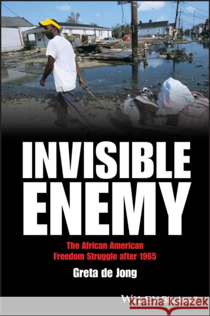 Invisible Enemy: The African American Freedom Struggle After 1965 de Jong, Greta 9781405167185