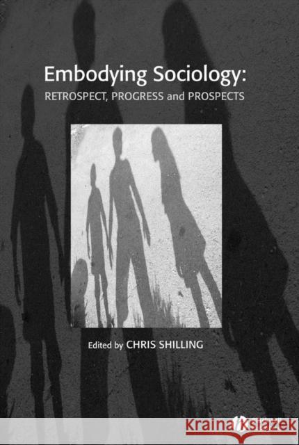 Embodying Sociology : Retrospect, Progress and Prospects Chris Shilling 9781405167949 Blackwell Publishers