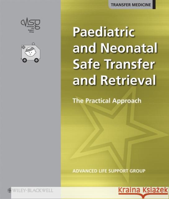 Paediatric and Neonatal Safe Transfer and Retrieval: The Practical Approach Advanced Life Support Group (Alsg) 9781405169196