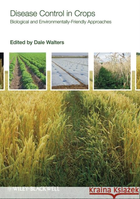 Disease Control in Crops: Biological and Environmentally-Friendly Approaches Walters, Dale 9781405169479 Wiley-Blackwell