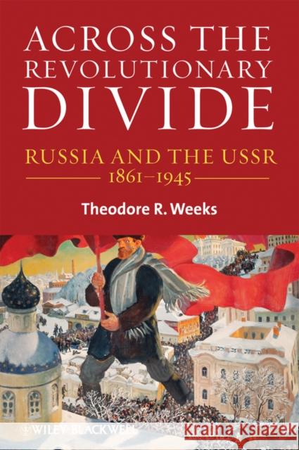 Across the Revolutionary Divide: Russia and the Ussr, 1861-1945 Weeks, Theodore R. 9781405169608