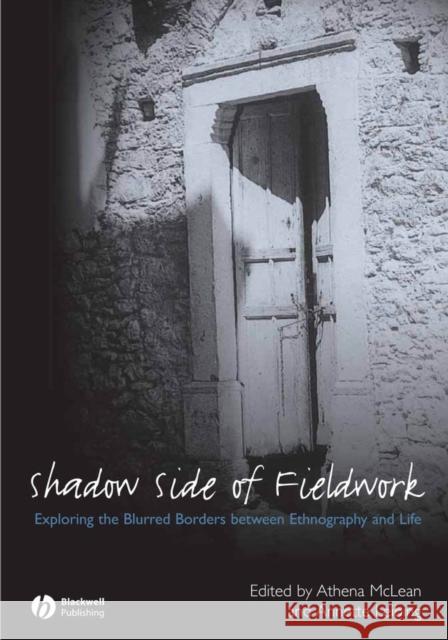 The Shadow Side of Fieldwork: Exploring the Blurred Borders Between Ethnography and Life McLean, Athena 9781405169813 Blackwell Publishers