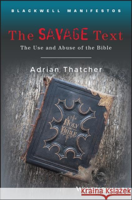 The Savage Text: The Use and Abuse of the Bible Thatcher, Adrian 9781405170161