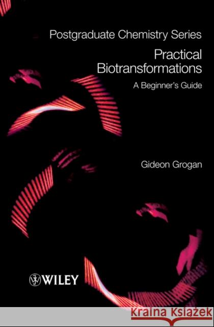 Practical Biotransformations: A Beginner's Guide Grogan, Gideon 9781405171250 Wiley-Blackwell