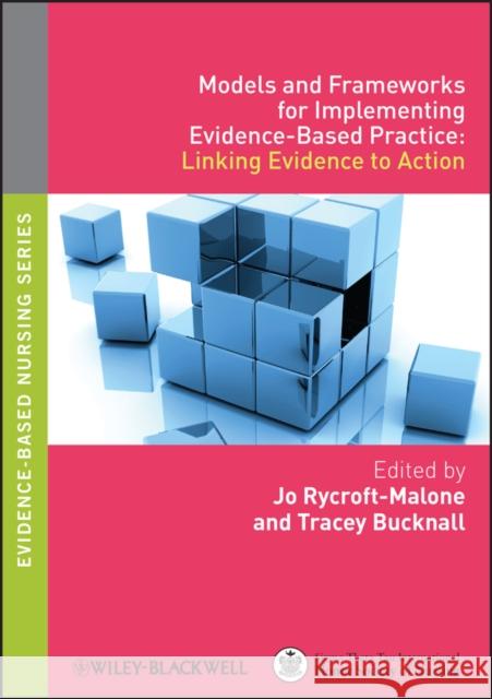 Models and Frameworks for Implementing Evidence-Based Practice: Linking Evidence to Action Rycroft-Malone, Jo 9781405175944