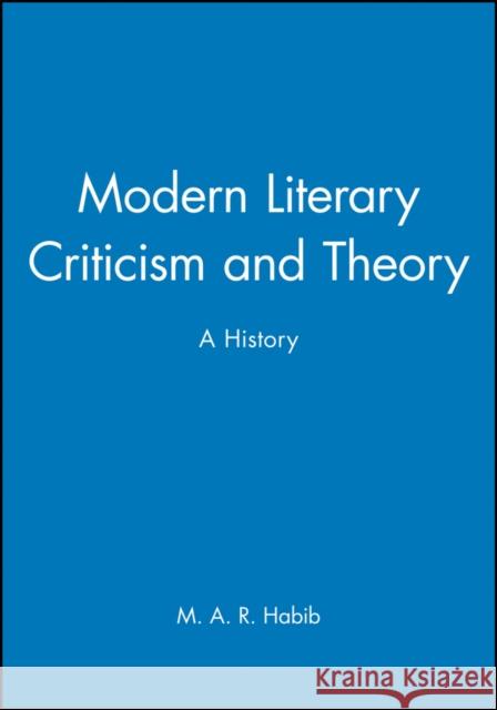 Modern Literary Criticism and Theory: A History Habib, M. A. R. 9781405176675 Blackwell Publishers