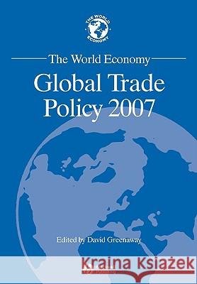 The World Economy: Global Trade Policy 2007 Greenaway, David 9781405177078 JOHN WILEY AND SONS LTD