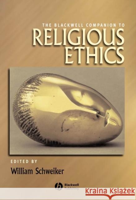 The Blackwell Companion to Religious Ethics William Schweiker 9781405177580