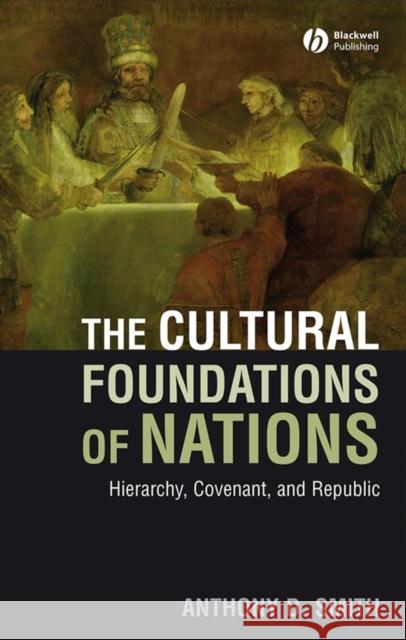 The Cultural Foundations of Nations: Hierarchy, Covenant, and Republic Smith, Anthony D. 9781405177993 Blackwell Publishers