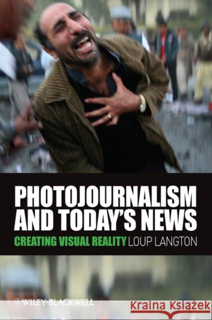 Photojournalism and Today's News: Creating Visual Reality Langton, Loup 9781405178969