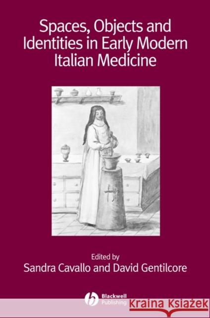 Spaces, Objects and Identities in Early Modern Italian Medicine Sandra Cavallo David Gentilcore 9781405180405 Wiley-Blackwell