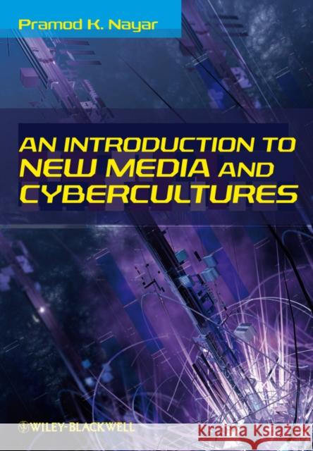 An Introduction to New Media and Cybercultures Pramod K. Nayar 9781405181679 Wiley-Blackwell