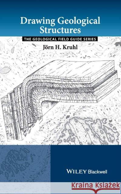 Drawing Geological Structures Jorn H. Kruhl 9781405182324